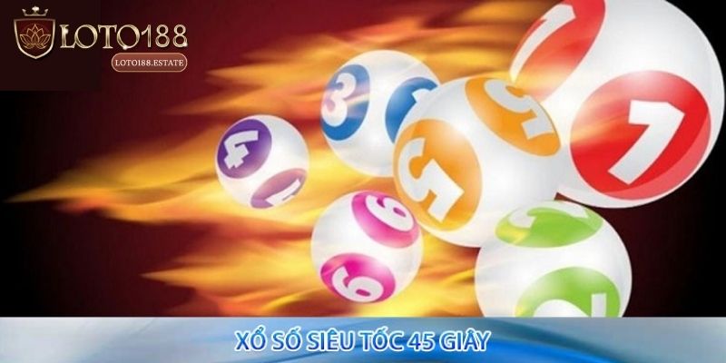 Xổ Số Siêu Tốc 45 Giây Loto188 - Cách Chơi Chi Tiết 2026 2 Đôi nét về hình thức Xổ số siêu tốc 45 giây